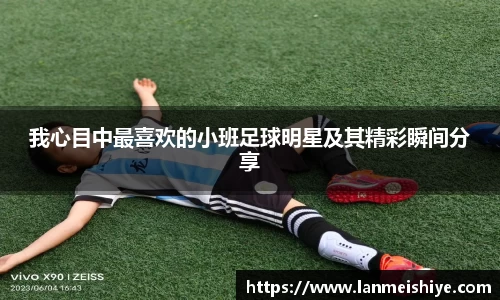我心目中最喜欢的小班足球明星及其精彩瞬间分享
