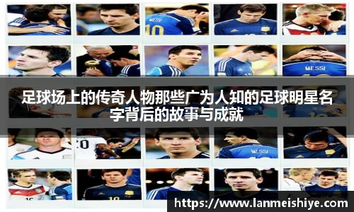 足球场上的传奇人物那些广为人知的足球明星名字背后的故事与成就